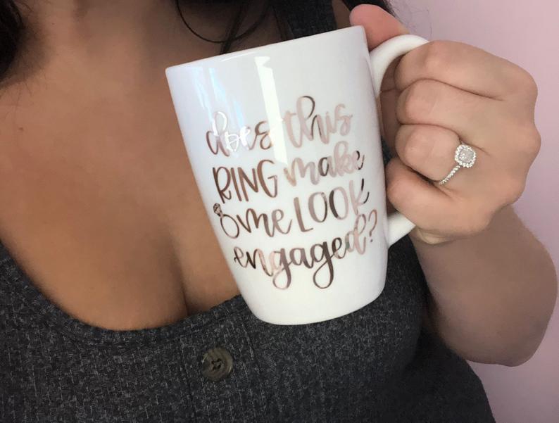 Does this ring make me look engaged mug- bride mugs- future Mrs mug- engagement gift mug- I said yes mug- engaged af mug- mug for engagement